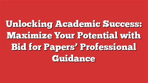 Unlocking Academic Success Maximize Your Potential With Bid For Papers Unlocking Academic Success Maximize Your Potential With Bid For Papers
